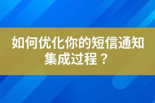 如何優化你的短信通知集成過程？