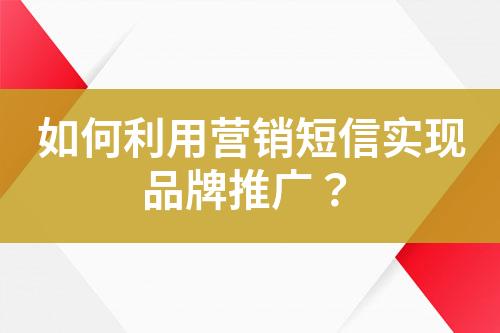 如何利用營銷短信實現品牌推廣？