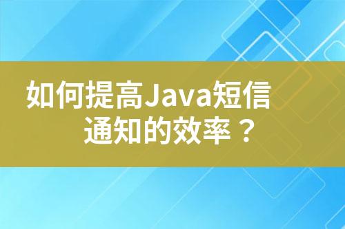 如何提高Java短信通知的效率？
