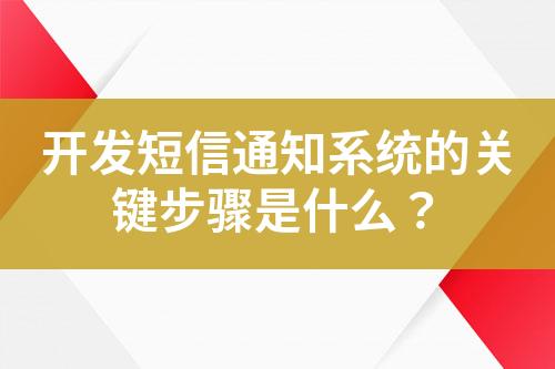 開發(fā)短信通知系統(tǒng)的關(guān)鍵步驟是什么？