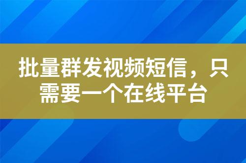 批量群發(fā)視頻短信，只需要一個(gè)在線平臺(tái)