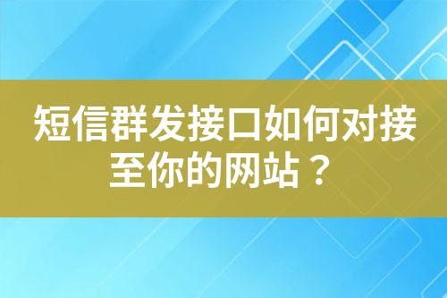 短信群發接口如何對接至你的網站？