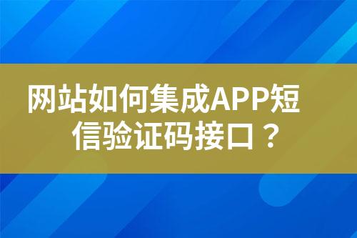 網(wǎng)站如何集成APP短信驗(yàn)證碼接口？