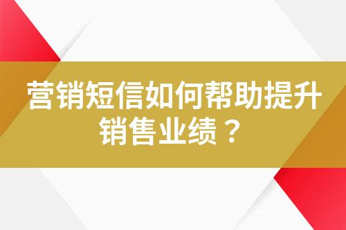 營銷短信如何幫助提升銷售業績？