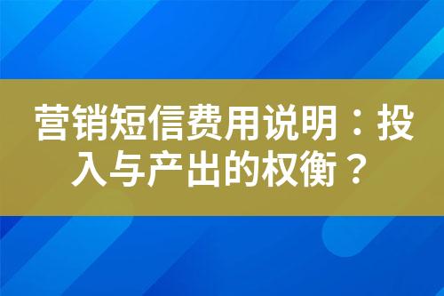 營銷短信費用說明：投入與產(chǎn)出的權(quán)衡？